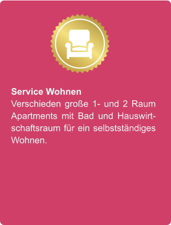 Service Wohnen Verschieden große 1- und 2 Raum Apartments mit Bad und Hauswirtschaftsraum für ein selbstständiges Wohnen.